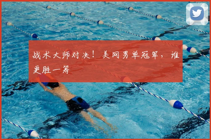 战术大师对决!美网男单冠军,谁更胜一筹