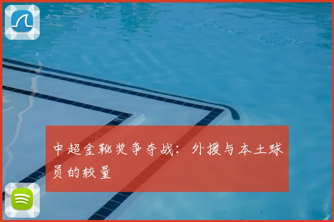 中超金靴奖争夺战:外援与本土球员的较量