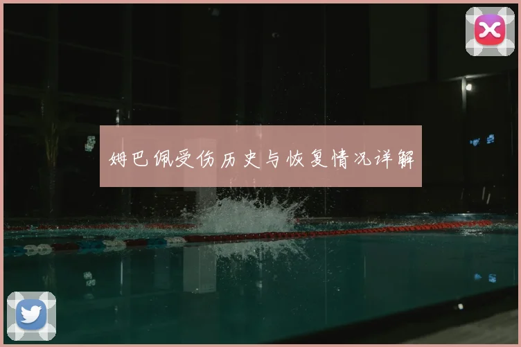 姆巴佩受伤历史与恢复情况详解